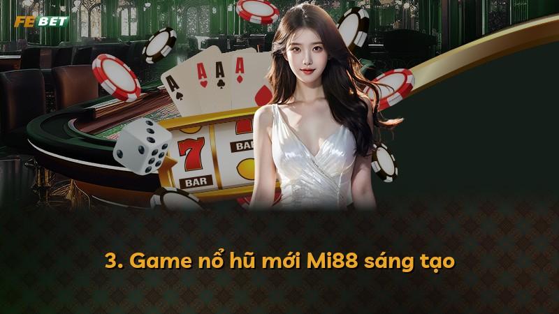 3. Game nổ hũ mới Mi88 sáng tạo