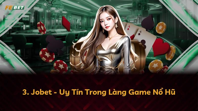 3. Jobet - Uy Tín Trong Làng Game Nổ Hũ
