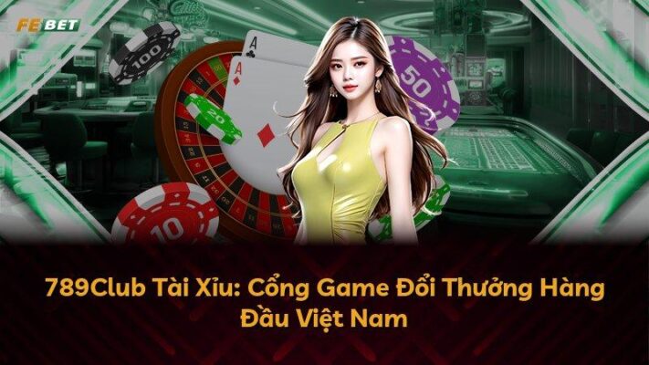 789Club Tài Xỉu: Cổng Game Đổi Thưởng Hàng Đầu Việt Nam