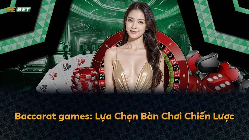 Baccarat games: Lựa Chọn Bàn Chơi Chiến Lược