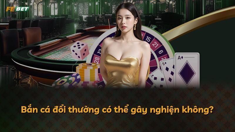 Bắn cá đổi thưởng có thể gây nghiện không?
