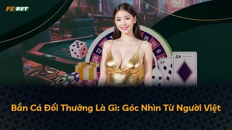 Bắn Cá Đổi Thưởng Là Gì: Góc Nhìn Từ Người Việt