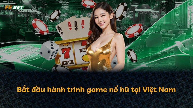 Bắt đầu hành trình game nổ hũ tại Việt Nam