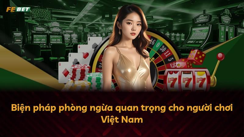 Biện pháp phòng ngừa quan trọng cho người chơi Việt Nam