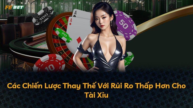 Các Chiến Lược Thay Thế Với Rủi Ro Thấp Hơn Cho Tài Xỉu