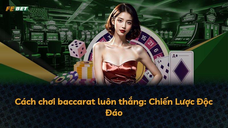 Cách chơi baccarat luôn thắng: Chiến Lược Độc Đáo