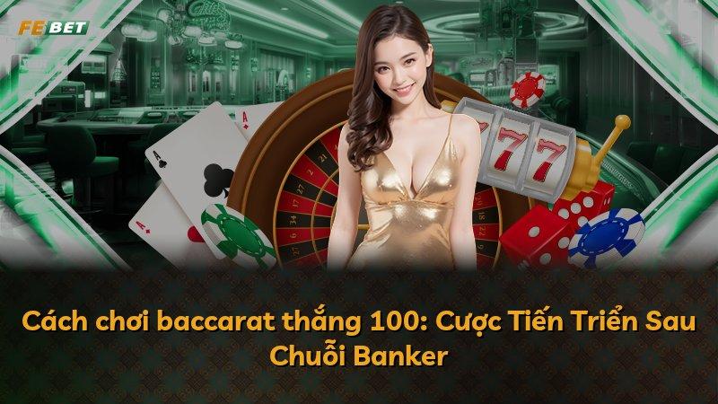 Cách chơi baccarat thắng 100: Cược Tiến Triển Sau Chuỗi Banker