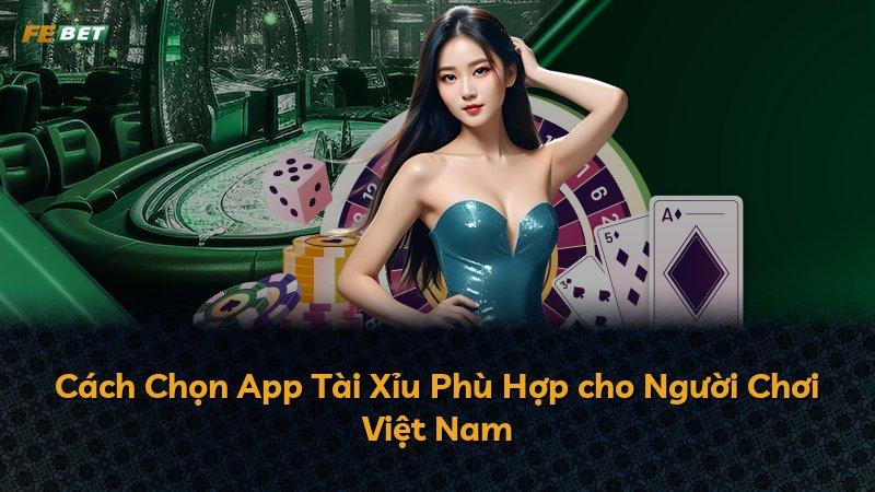Cách Chọn App Tài Xỉu Phù Hợp cho Người Chơi Việt Nam