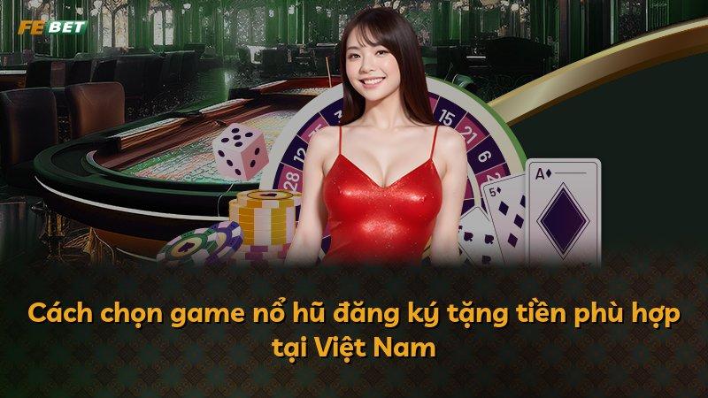 Cách chọn game nổ hũ đăng ký tặng tiền phù hợp tại Việt Nam