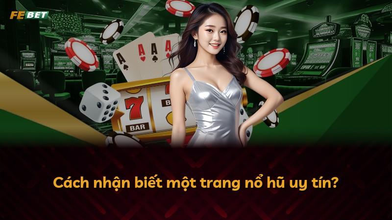 Cách nhận biết một trang nổ hũ uy tín?