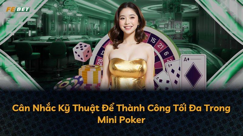 Cân Nhắc Kỹ Thuật Để Thành Công Tối Đa Trong Mini Poker