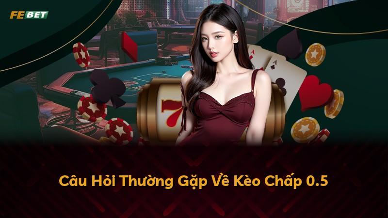 Câu Hỏi Thường Gặp Về Kèo Chấp 0.5