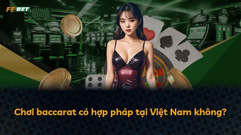 Chơi baccarat có hợp pháp tại Việt Nam không?