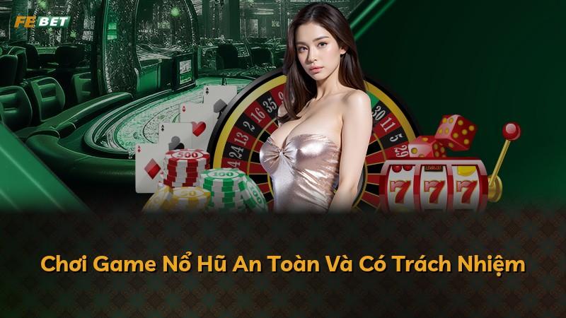 Chơi Game Nổ Hũ An Toàn Và Có Trách Nhiệm
