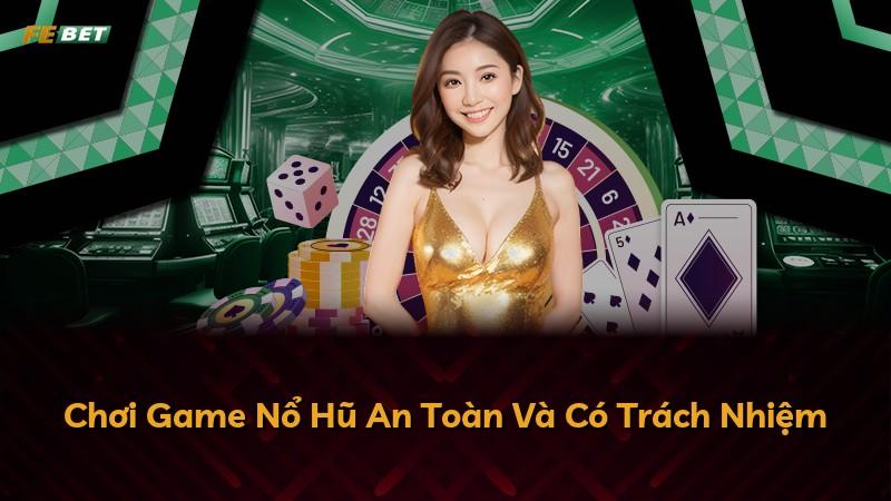 Chơi Game Nổ Hũ An Toàn Và Có Trách Nhiệm