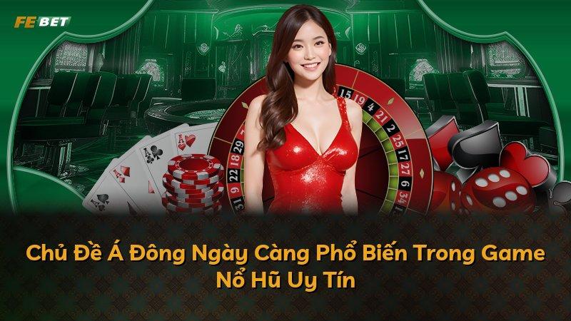 Chủ Đề Á Đông Ngày Càng Phổ Biến Trong Game Nổ Hũ Uy Tín