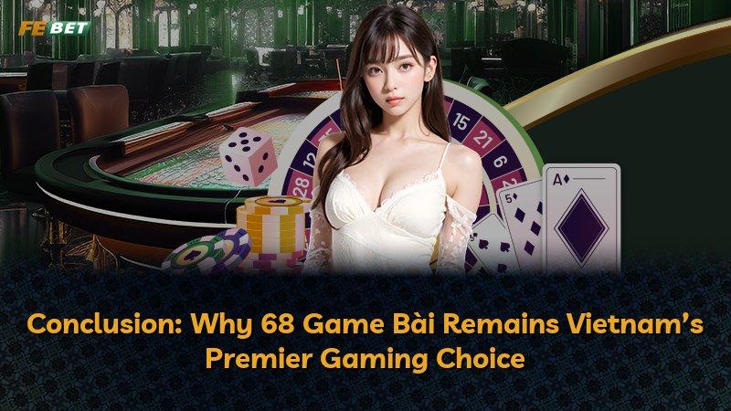 Conclusion: Why 68 Game Bài Remains Vietnam’s Premier Gaming Choice