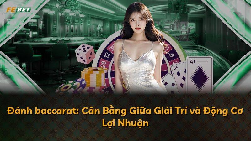 Đánh baccarat: Cân Bằng Giữa Giải Trí và Động Cơ Lợi Nhuận