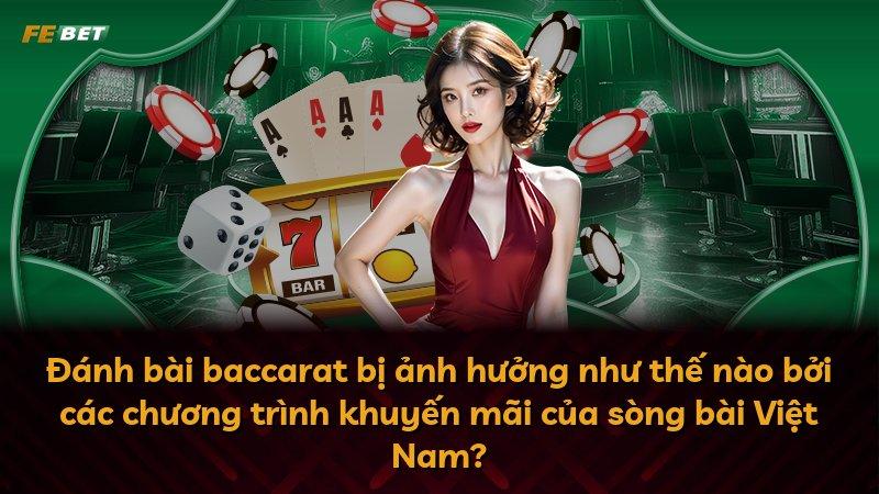 Đánh bài baccarat bị ảnh hưởng như thế nào bởi các chương trình khuyến mãi của sòng bài Việt Nam?