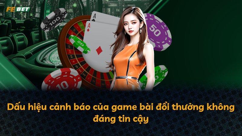 Dấu hiệu cảnh báo của game bài đổi thưởng không đáng tin cậy