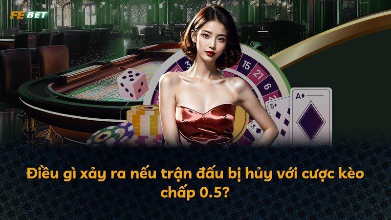 Điều gì xảy ra nếu trận đấu bị hủy với cược kèo chấp 0.5?