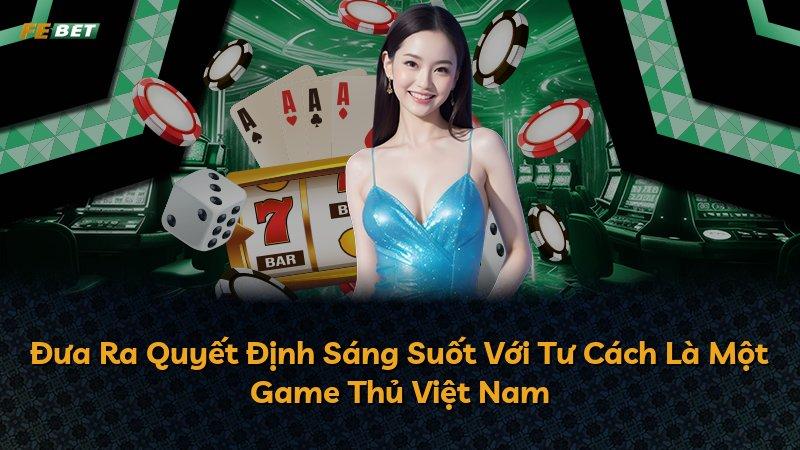 Đưa Ra Quyết Định Sáng Suốt Với Tư Cách Là Một Game Thủ Việt Nam