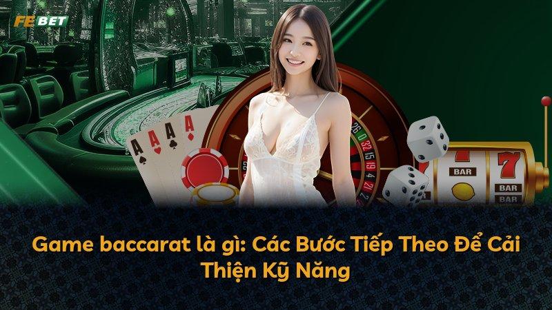 Game baccarat là gì: Các Bước Tiếp Theo Để Cải Thiện Kỹ Năng