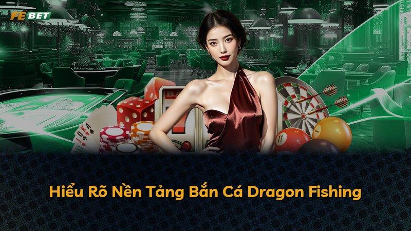 Hiểu Rõ Nền Tảng Bắn Cá Dragon Fishing