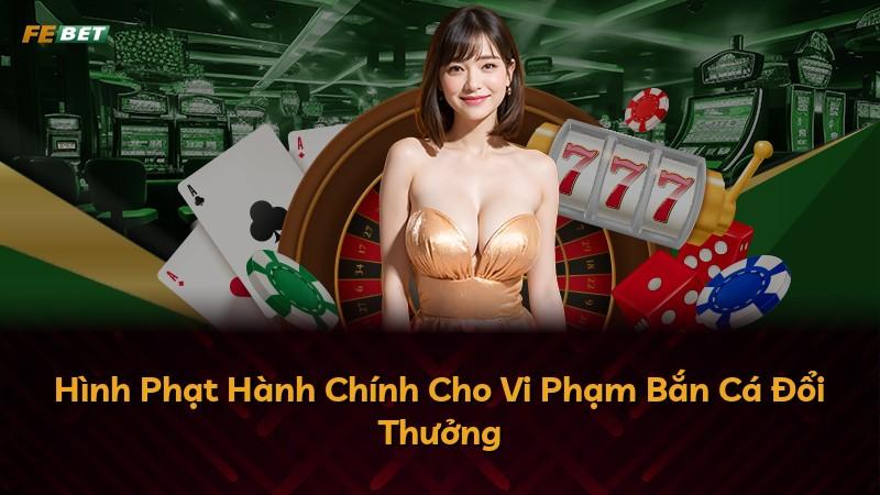 Hình Phạt Hành Chính Cho Vi Phạm Bắn Cá Đổi Thưởng