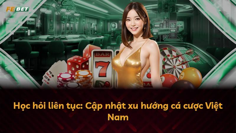 Học hỏi liên tục: Cập nhật xu hướng cá cược Việt Nam