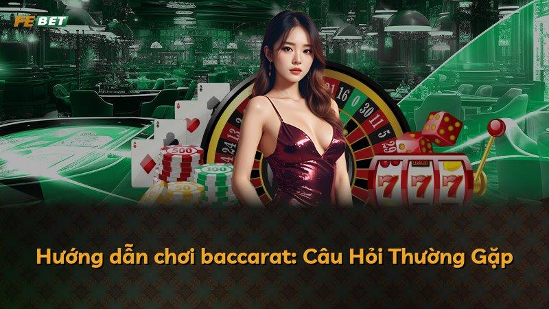 Hướng dẫn chơi baccarat: Câu Hỏi Thường Gặp