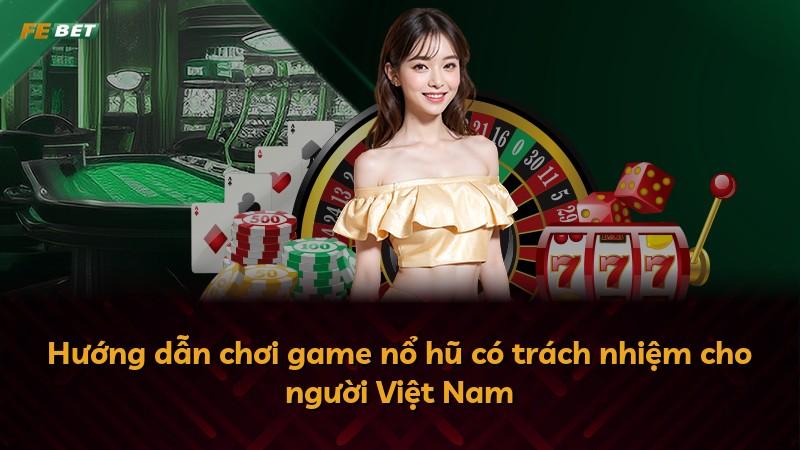 Hướng dẫn chơi game nổ hũ có trách nhiệm cho người Việt Nam