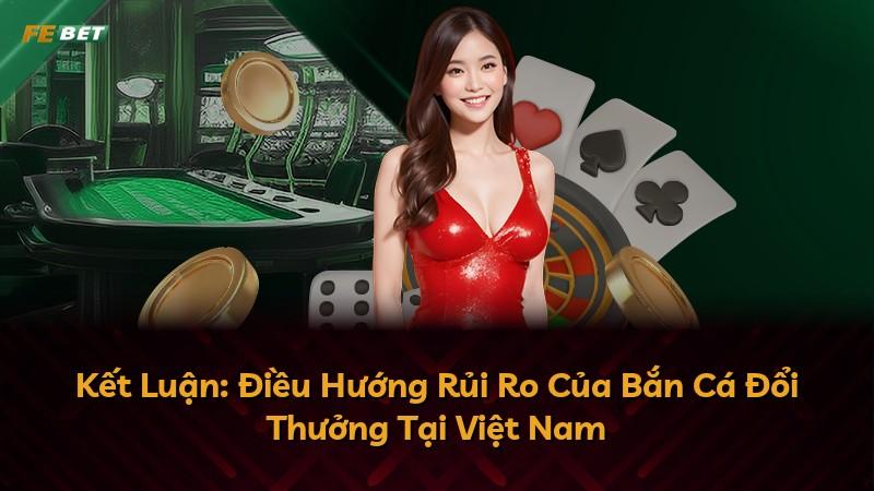 Kết Luận: Điều Hướng Rủi Ro Của Bắn Cá Đổi Thưởng Tại Việt Nam