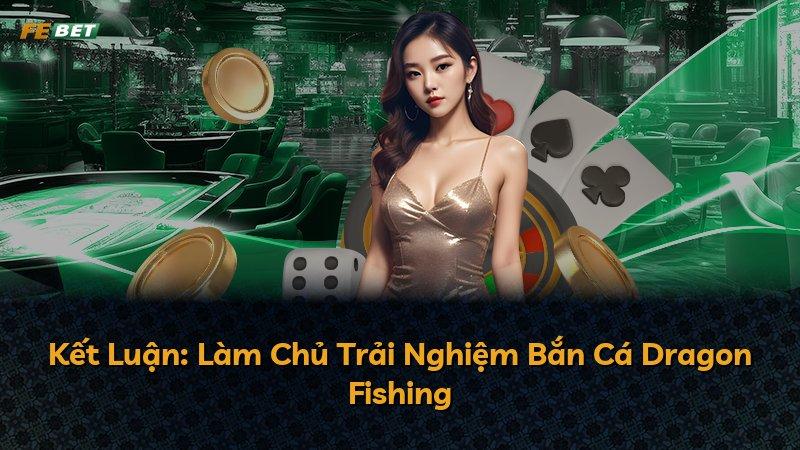 Kết Luận: Làm Chủ Trải Nghiệm Bắn Cá Dragon Fishing