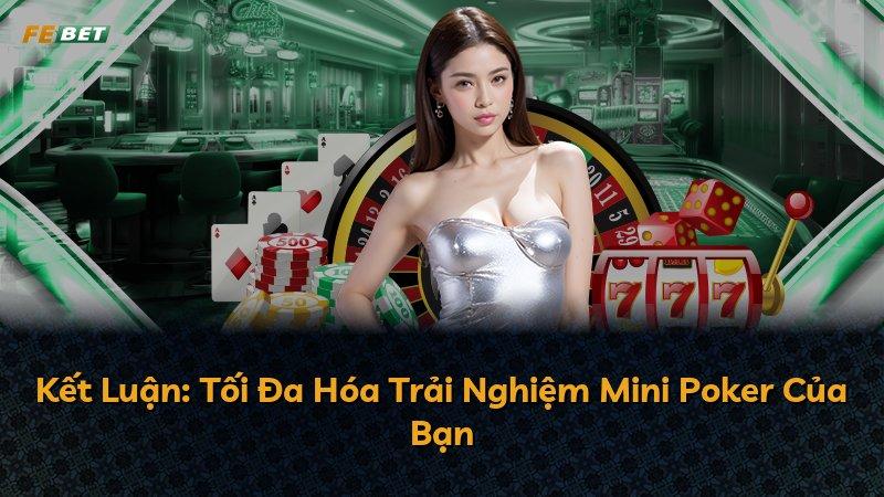 Kết Luận: Tối Đa Hóa Trải Nghiệm Mini Poker Của Bạn