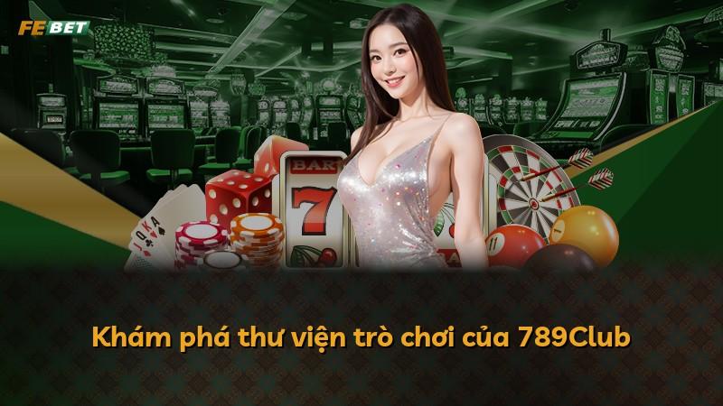 Khám phá thư viện trò chơi của 789Club