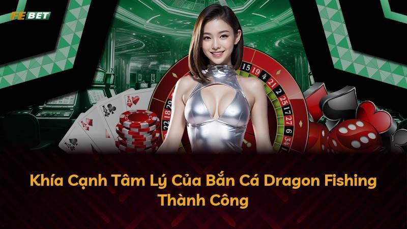 Khía Cạnh Tâm Lý Của Bắn Cá Dragon Fishing Thành Công