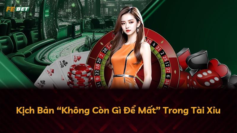 Kịch Bản “Không Còn Gì Để Mất” Trong Tài Xỉu
