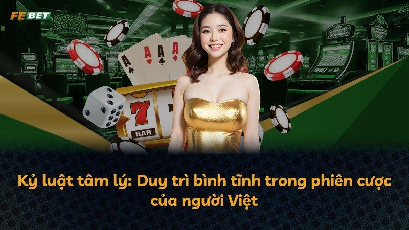 Kỷ luật tâm lý: Duy trì bình tĩnh trong phiên cược của người Việt