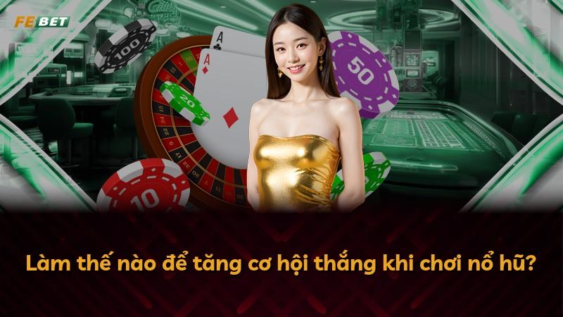 Làm thế nào để tăng cơ hội thắng khi chơi nổ hũ?