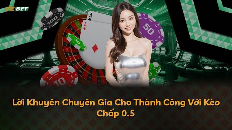Lời Khuyên Chuyên Gia Cho Thành Công Với Kèo Chấp 0.5