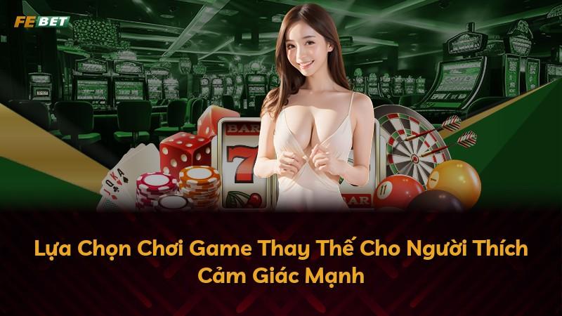 Lựa Chọn Chơi Game Thay Thế Cho Người Thích Cảm Giác Mạnh