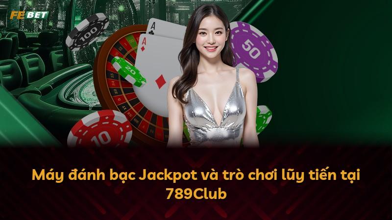 Máy đánh bạc Jackpot và trò chơi lũy tiến tại 789Club
