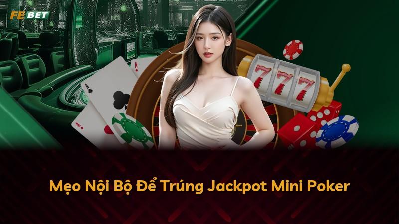 Mẹo Nội Bộ Để Trúng Jackpot Mini Poker
