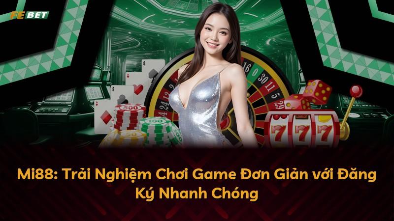 Mi88: Trải Nghiệm Chơi Game Đơn Giản với Đăng Ký Nhanh Chóng