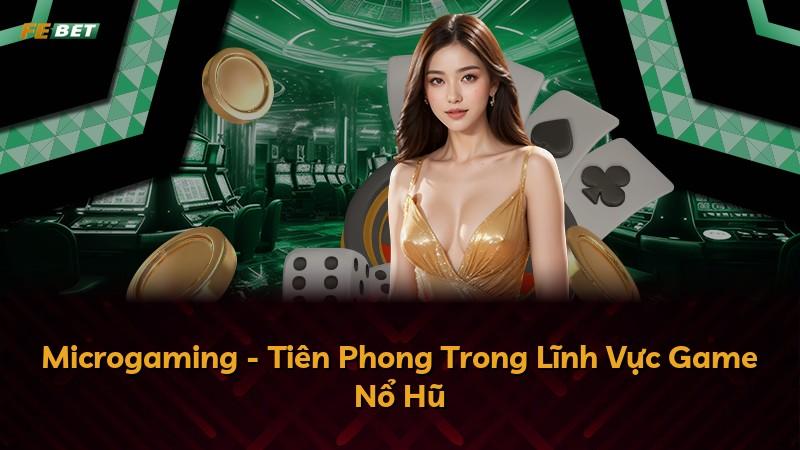 Microgaming - Tiên Phong Trong Lĩnh Vực Game Nổ Hũ