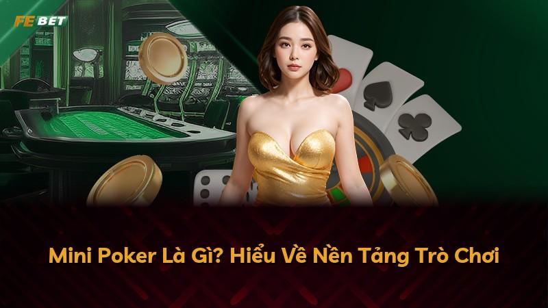 Mini Poker Là Gì? Hiểu Về Nền Tảng Trò Chơi