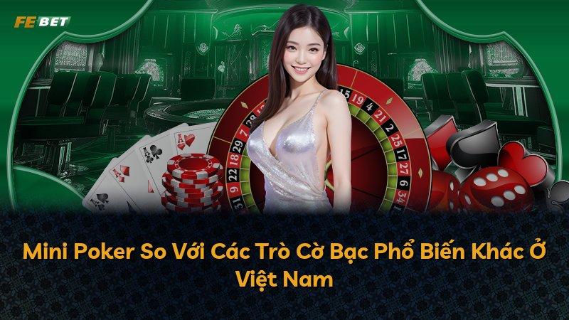 Mini Poker So Với Các Trò Cờ Bạc Phổ Biến Khác Ở Việt Nam
