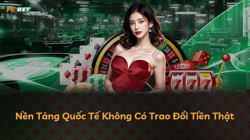 Nền Tảng Quốc Tế Không Có Trao Đổi Tiền Thật