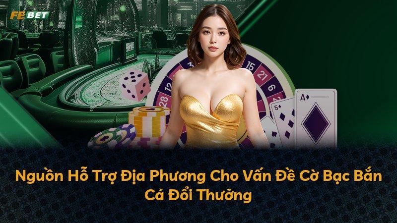 Nguồn Hỗ Trợ Địa Phương Cho Vấn Đề Cờ Bạc Bắn Cá Đổi Thưởng